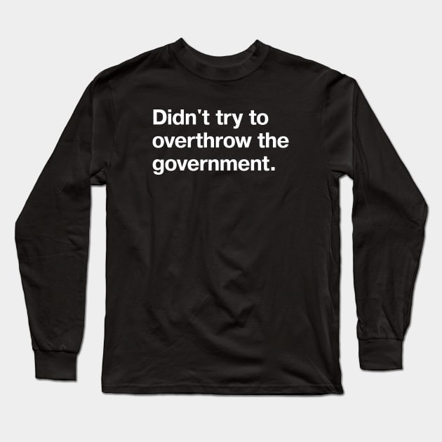 Didn't try to overthrow the government. Long Sleeve T-Shirt by TheBestWords